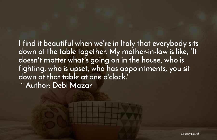 Debi Mazar Quotes: I Find It Beautiful When We're In Italy That Everybody Sits Down At The Table Together. My Mother-in-law Is Like,