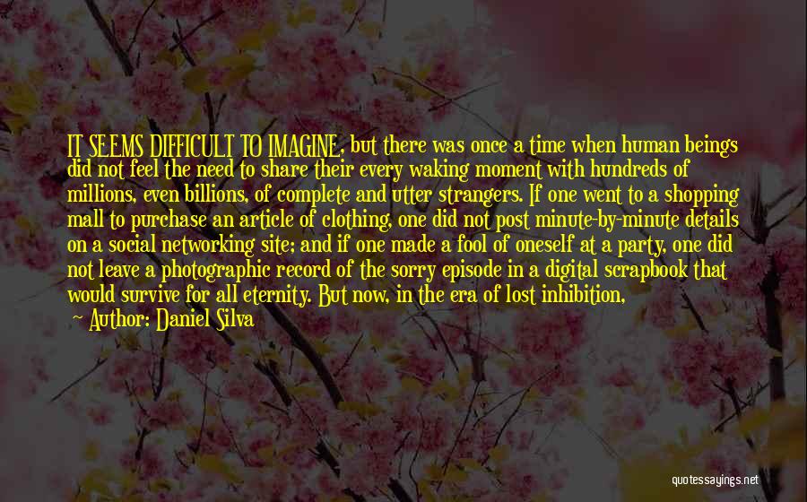 Daniel Silva Quotes: It Seems Difficult To Imagine, But There Was Once A Time When Human Beings Did Not Feel The Need To