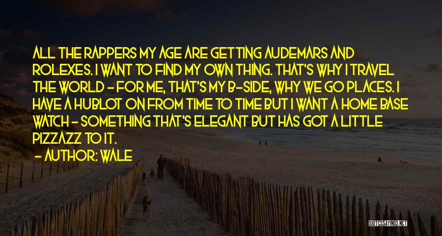 Wale Quotes: All The Rappers My Age Are Getting Audemars And Rolexes. I Want To Find My Own Thing. That's Why I