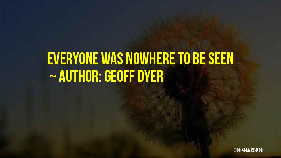 Geoff Dyer Quotes: Everyone Was Nowhere To Be Seen