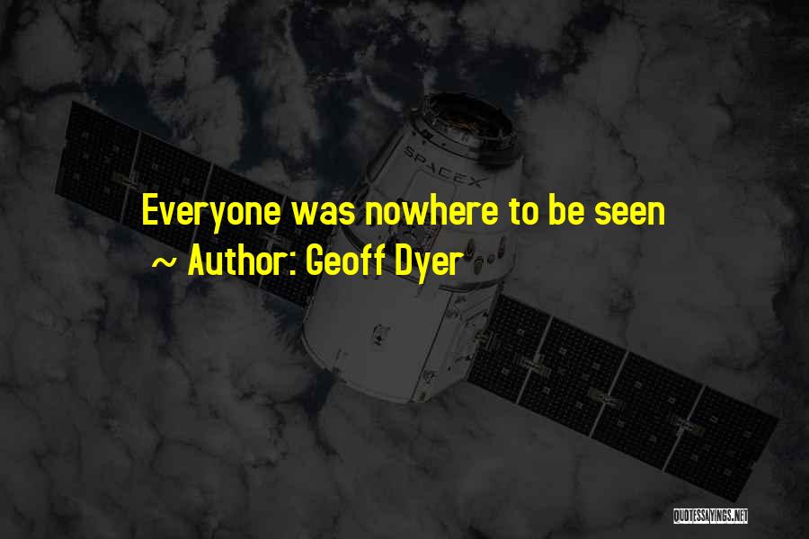 Geoff Dyer Quotes: Everyone Was Nowhere To Be Seen