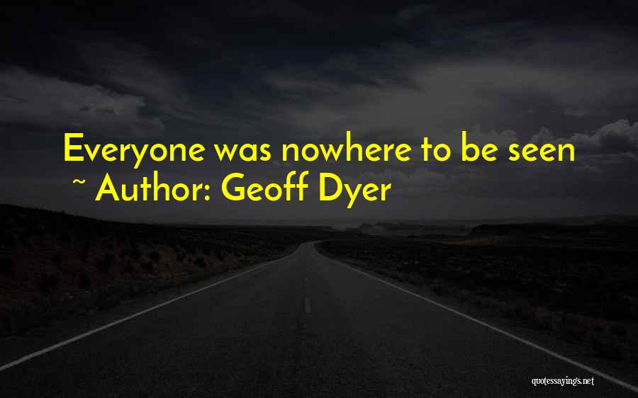 Geoff Dyer Quotes: Everyone Was Nowhere To Be Seen