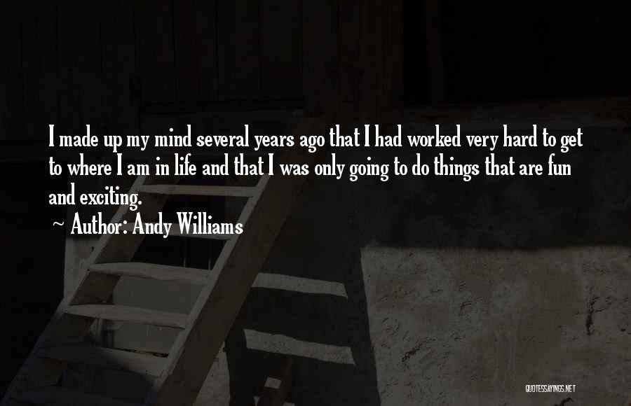 Andy Williams Quotes: I Made Up My Mind Several Years Ago That I Had Worked Very Hard To Get To Where I Am