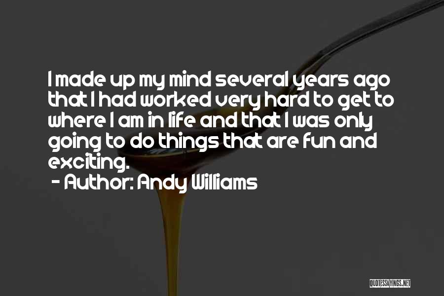 Andy Williams Quotes: I Made Up My Mind Several Years Ago That I Had Worked Very Hard To Get To Where I Am