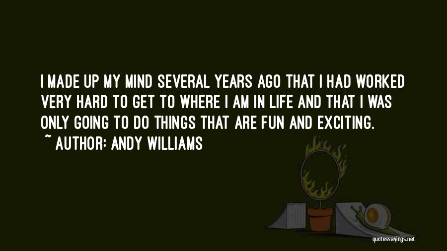 Andy Williams Quotes: I Made Up My Mind Several Years Ago That I Had Worked Very Hard To Get To Where I Am