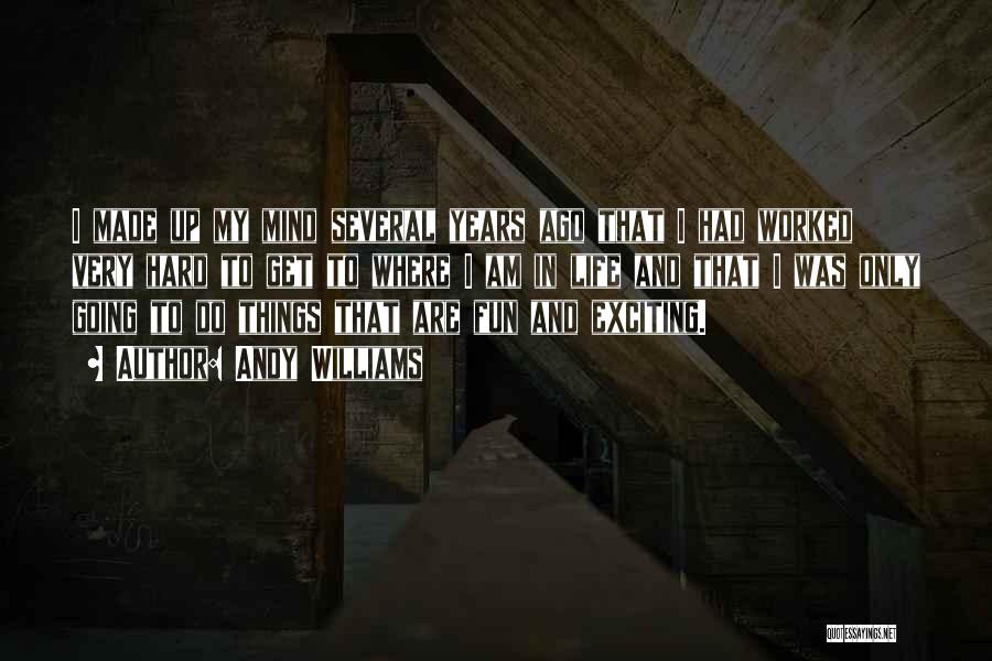 Andy Williams Quotes: I Made Up My Mind Several Years Ago That I Had Worked Very Hard To Get To Where I Am