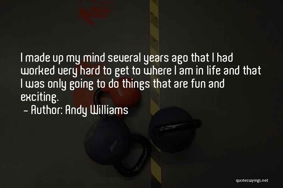 Andy Williams Quotes: I Made Up My Mind Several Years Ago That I Had Worked Very Hard To Get To Where I Am