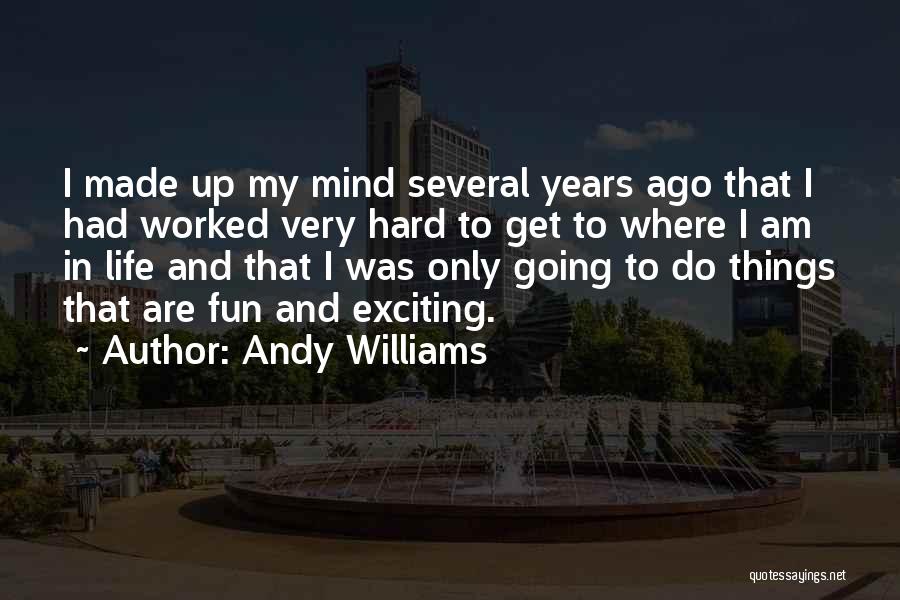 Andy Williams Quotes: I Made Up My Mind Several Years Ago That I Had Worked Very Hard To Get To Where I Am