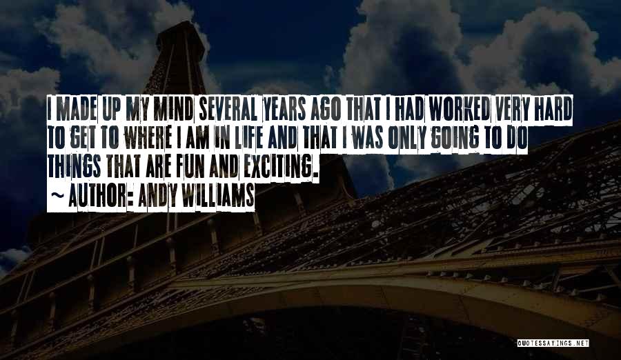 Andy Williams Quotes: I Made Up My Mind Several Years Ago That I Had Worked Very Hard To Get To Where I Am
