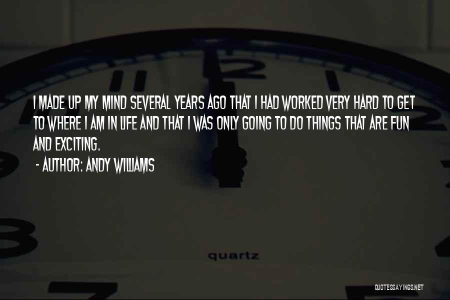 Andy Williams Quotes: I Made Up My Mind Several Years Ago That I Had Worked Very Hard To Get To Where I Am