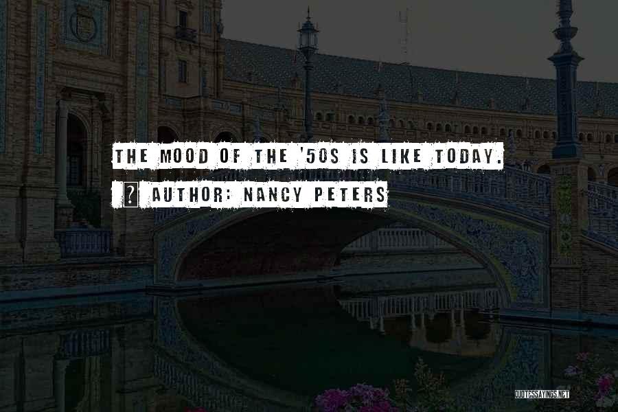 Nancy Peters Quotes: The Mood Of The '50s Is Like Today.
