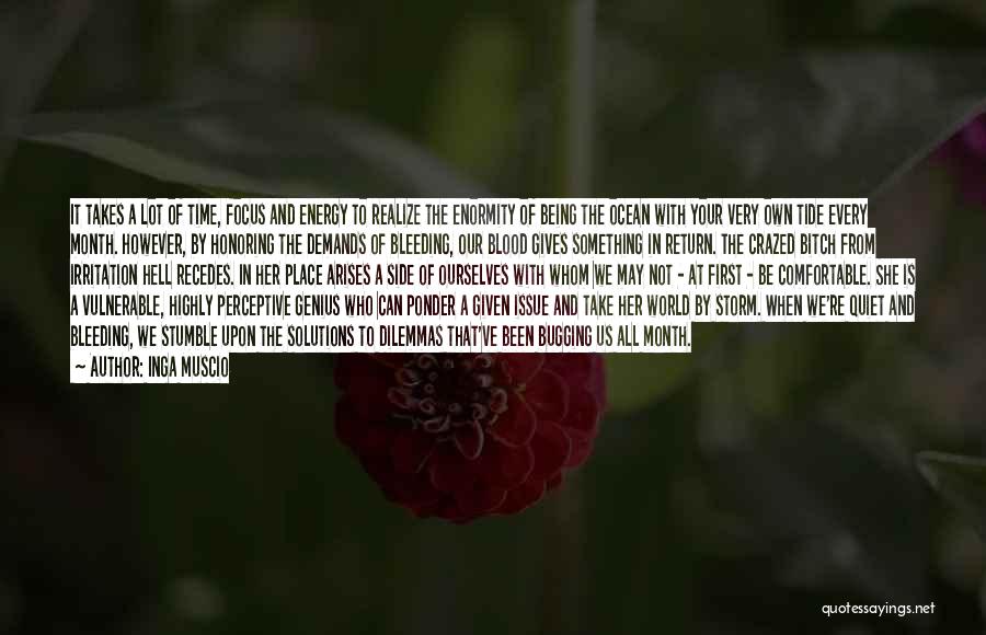 Inga Muscio Quotes: It Takes A Lot Of Time, Focus And Energy To Realize The Enormity Of Being The Ocean With Your Very