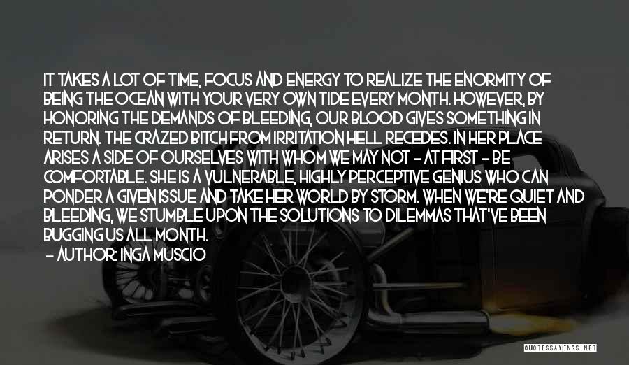 Inga Muscio Quotes: It Takes A Lot Of Time, Focus And Energy To Realize The Enormity Of Being The Ocean With Your Very