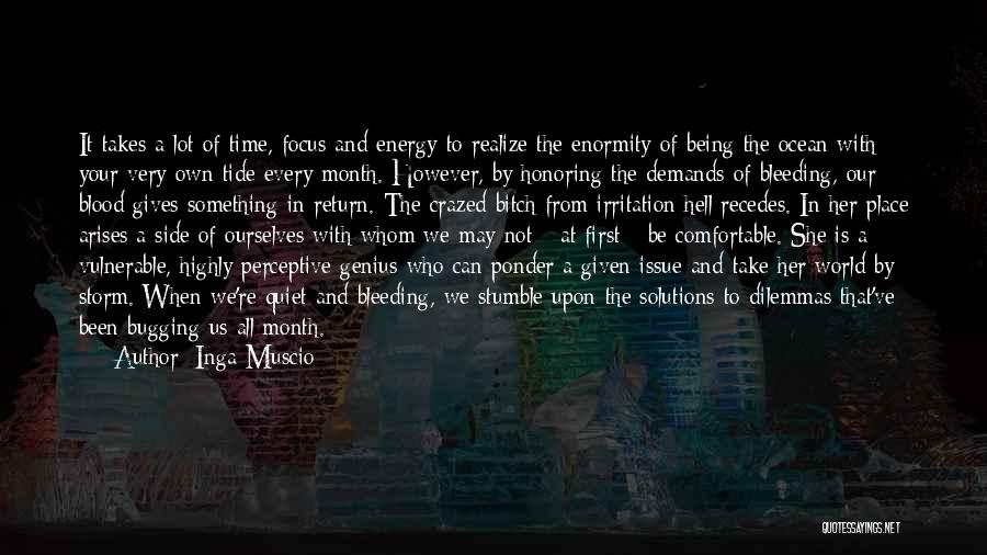 Inga Muscio Quotes: It Takes A Lot Of Time, Focus And Energy To Realize The Enormity Of Being The Ocean With Your Very