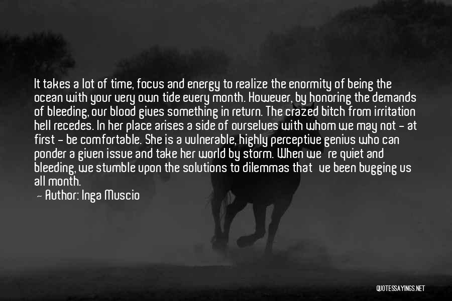 Inga Muscio Quotes: It Takes A Lot Of Time, Focus And Energy To Realize The Enormity Of Being The Ocean With Your Very