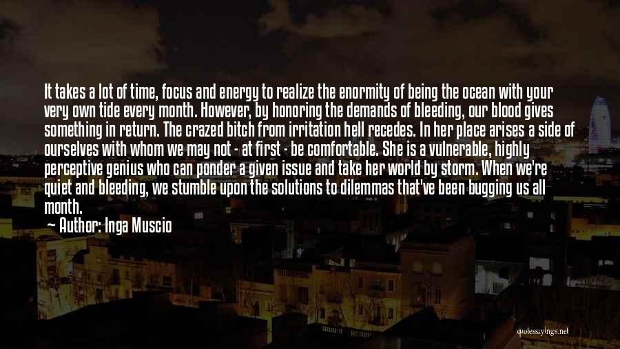 Inga Muscio Quotes: It Takes A Lot Of Time, Focus And Energy To Realize The Enormity Of Being The Ocean With Your Very