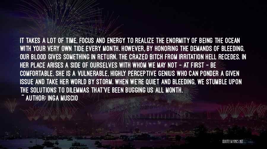 Inga Muscio Quotes: It Takes A Lot Of Time, Focus And Energy To Realize The Enormity Of Being The Ocean With Your Very