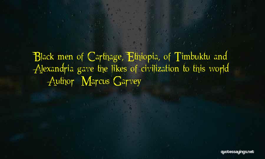 Marcus Garvey Quotes: Black Men Of Carthage, Ethiopia, Of Timbuktu And Alexandria Gave The Likes Of Civilization To This World