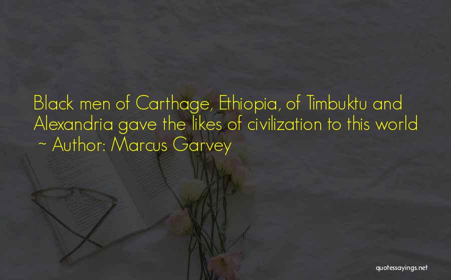Marcus Garvey Quotes: Black Men Of Carthage, Ethiopia, Of Timbuktu And Alexandria Gave The Likes Of Civilization To This World