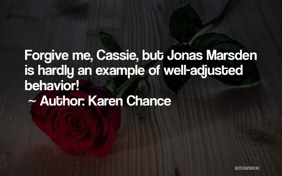 Karen Chance Quotes: Forgive Me, Cassie, But Jonas Marsden Is Hardly An Example Of Well-adjusted Behavior!