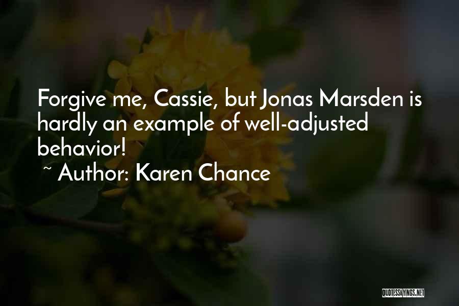 Karen Chance Quotes: Forgive Me, Cassie, But Jonas Marsden Is Hardly An Example Of Well-adjusted Behavior!