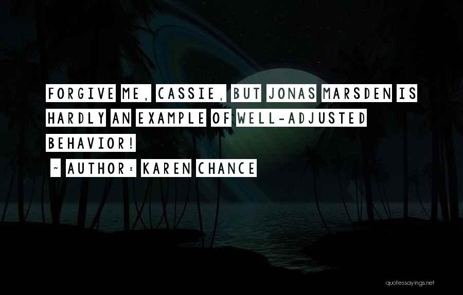 Karen Chance Quotes: Forgive Me, Cassie, But Jonas Marsden Is Hardly An Example Of Well-adjusted Behavior!