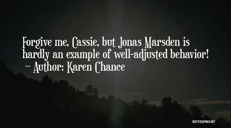 Karen Chance Quotes: Forgive Me, Cassie, But Jonas Marsden Is Hardly An Example Of Well-adjusted Behavior!