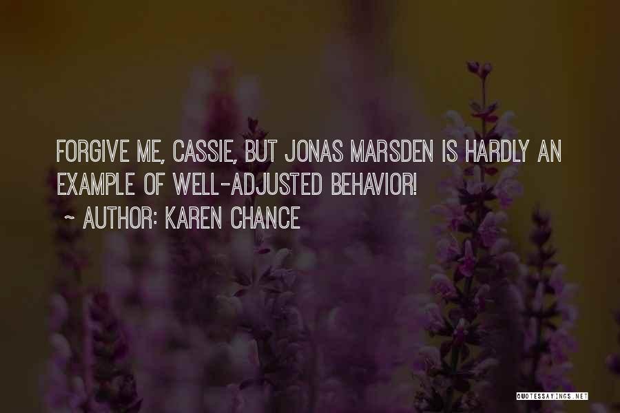 Karen Chance Quotes: Forgive Me, Cassie, But Jonas Marsden Is Hardly An Example Of Well-adjusted Behavior!