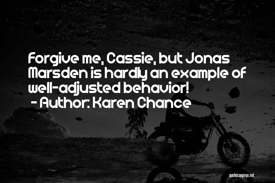 Karen Chance Quotes: Forgive Me, Cassie, But Jonas Marsden Is Hardly An Example Of Well-adjusted Behavior!