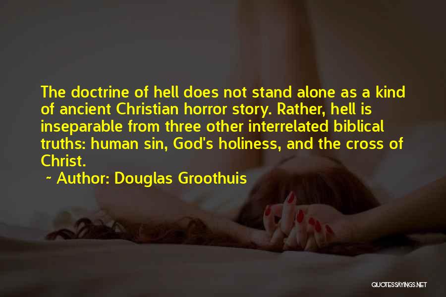 Douglas Groothuis Quotes: The Doctrine Of Hell Does Not Stand Alone As A Kind Of Ancient Christian Horror Story. Rather, Hell Is Inseparable