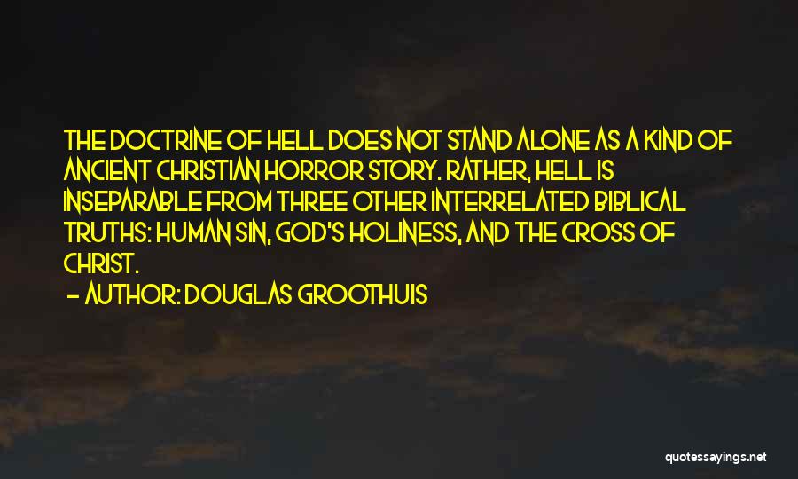 Douglas Groothuis Quotes: The Doctrine Of Hell Does Not Stand Alone As A Kind Of Ancient Christian Horror Story. Rather, Hell Is Inseparable