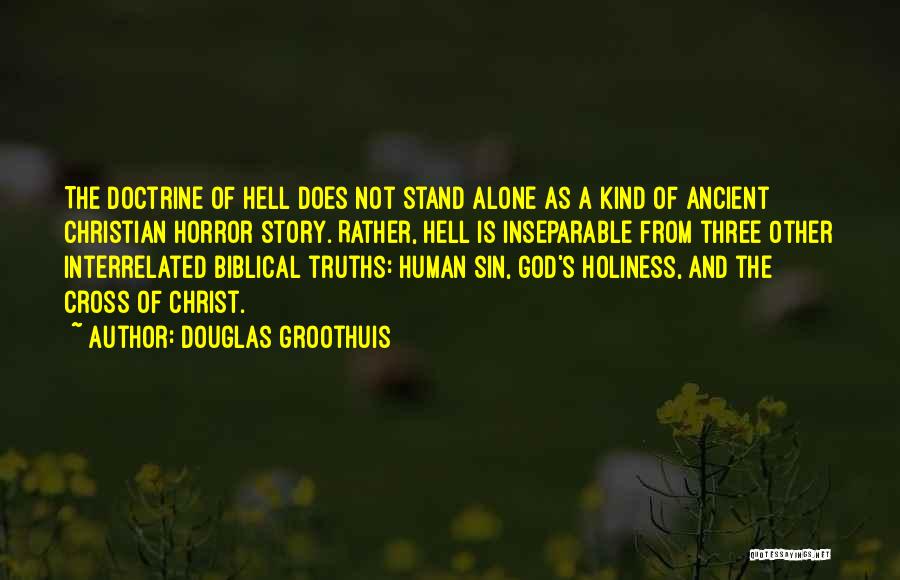 Douglas Groothuis Quotes: The Doctrine Of Hell Does Not Stand Alone As A Kind Of Ancient Christian Horror Story. Rather, Hell Is Inseparable