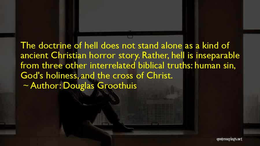 Douglas Groothuis Quotes: The Doctrine Of Hell Does Not Stand Alone As A Kind Of Ancient Christian Horror Story. Rather, Hell Is Inseparable