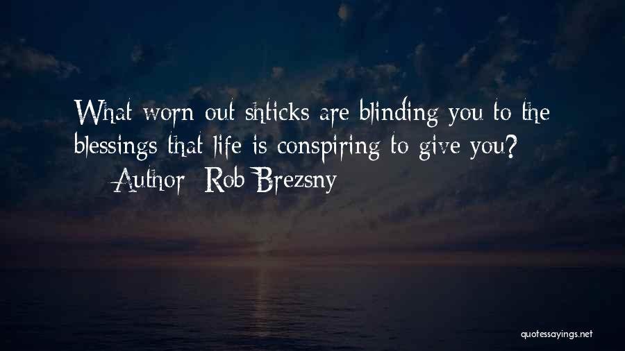 Rob Brezsny Quotes: What Worn-out Shticks Are Blinding You To The Blessings That Life Is Conspiring To Give You?