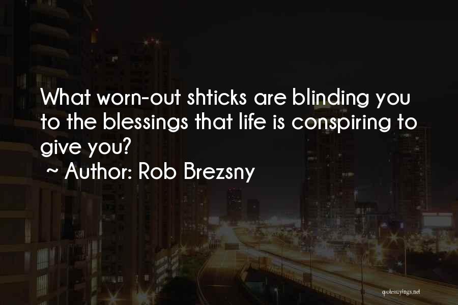 Rob Brezsny Quotes: What Worn-out Shticks Are Blinding You To The Blessings That Life Is Conspiring To Give You?