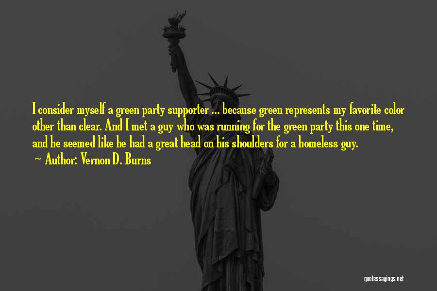 Vernon D. Burns Quotes: I Consider Myself A Green Party Supporter ... Because Green Represents My Favorite Color Other Than Clear. And I Met