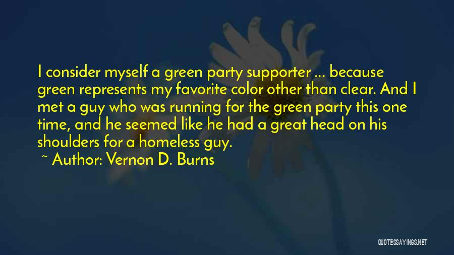 Vernon D. Burns Quotes: I Consider Myself A Green Party Supporter ... Because Green Represents My Favorite Color Other Than Clear. And I Met