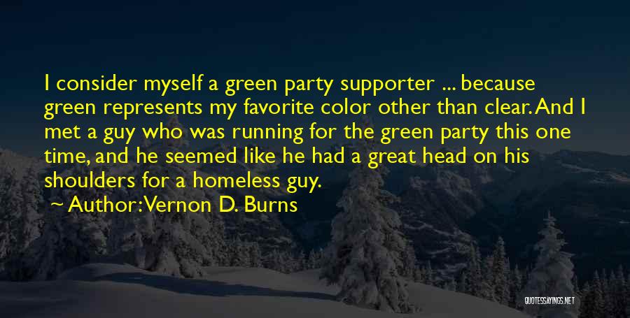 Vernon D. Burns Quotes: I Consider Myself A Green Party Supporter ... Because Green Represents My Favorite Color Other Than Clear. And I Met