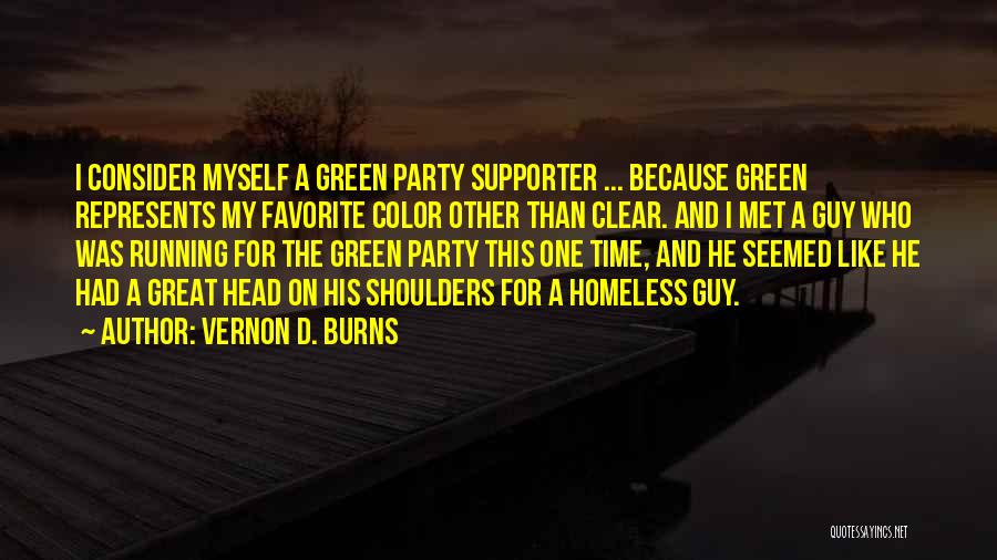 Vernon D. Burns Quotes: I Consider Myself A Green Party Supporter ... Because Green Represents My Favorite Color Other Than Clear. And I Met