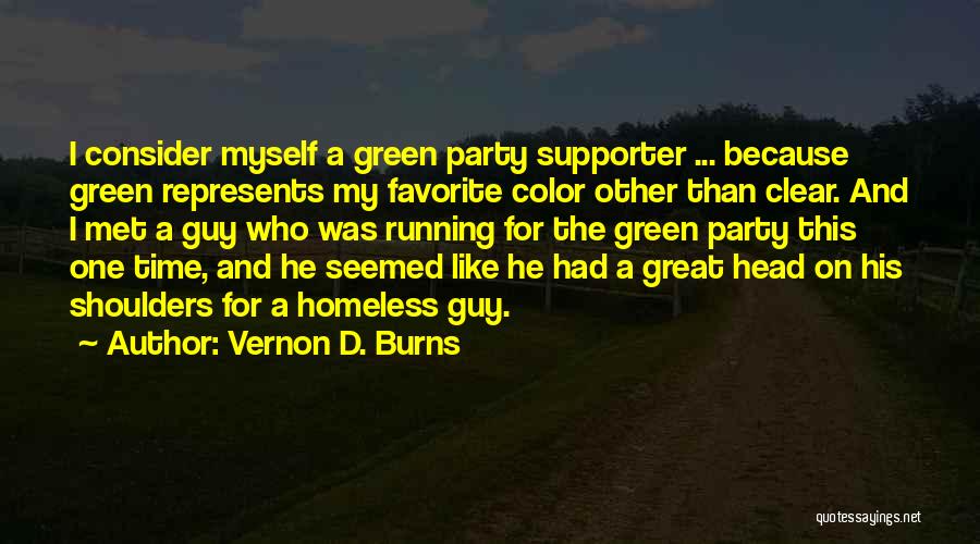 Vernon D. Burns Quotes: I Consider Myself A Green Party Supporter ... Because Green Represents My Favorite Color Other Than Clear. And I Met