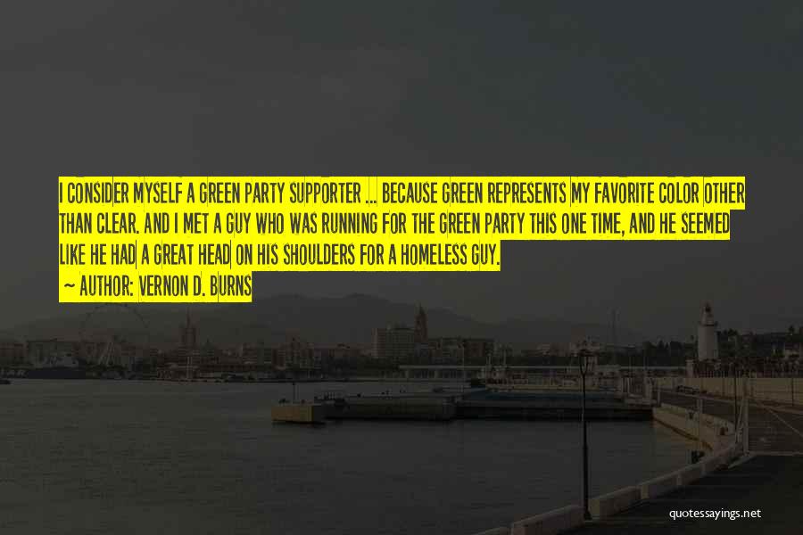 Vernon D. Burns Quotes: I Consider Myself A Green Party Supporter ... Because Green Represents My Favorite Color Other Than Clear. And I Met