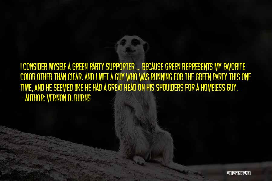 Vernon D. Burns Quotes: I Consider Myself A Green Party Supporter ... Because Green Represents My Favorite Color Other Than Clear. And I Met