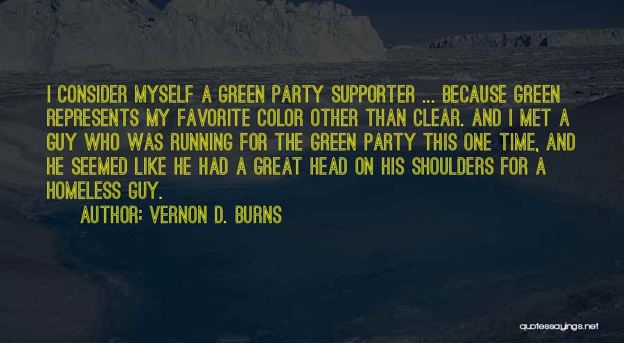 Vernon D. Burns Quotes: I Consider Myself A Green Party Supporter ... Because Green Represents My Favorite Color Other Than Clear. And I Met