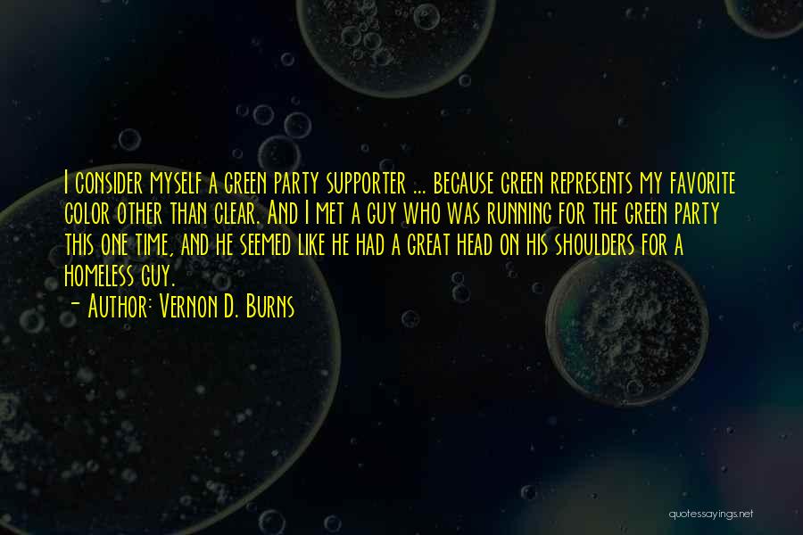 Vernon D. Burns Quotes: I Consider Myself A Green Party Supporter ... Because Green Represents My Favorite Color Other Than Clear. And I Met