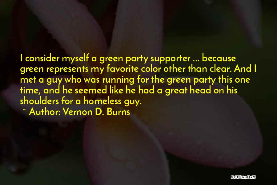 Vernon D. Burns Quotes: I Consider Myself A Green Party Supporter ... Because Green Represents My Favorite Color Other Than Clear. And I Met