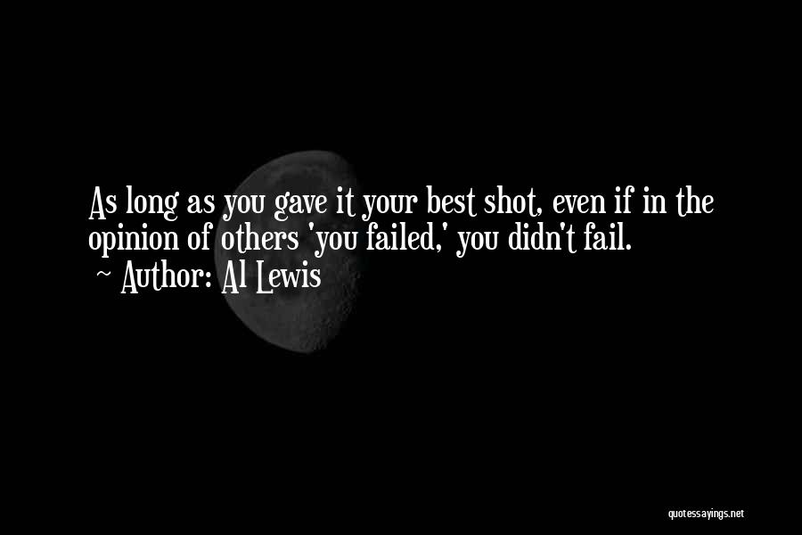 Al Lewis Quotes: As Long As You Gave It Your Best Shot, Even If In The Opinion Of Others 'you Failed,' You Didn't