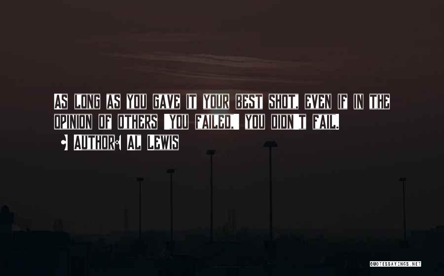 Al Lewis Quotes: As Long As You Gave It Your Best Shot, Even If In The Opinion Of Others 'you Failed,' You Didn't