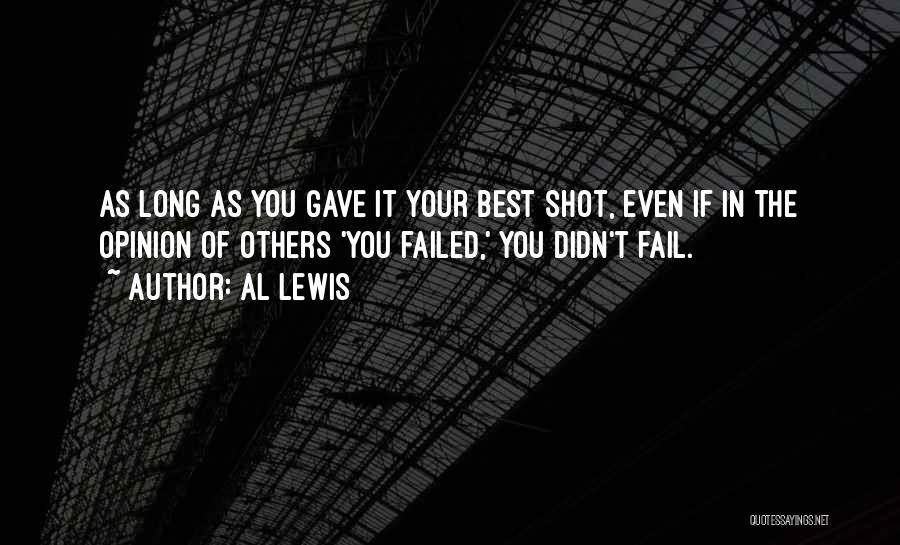 Al Lewis Quotes: As Long As You Gave It Your Best Shot, Even If In The Opinion Of Others 'you Failed,' You Didn't