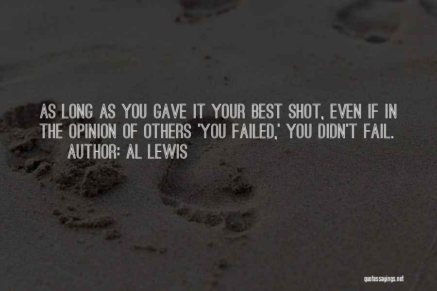 Al Lewis Quotes: As Long As You Gave It Your Best Shot, Even If In The Opinion Of Others 'you Failed,' You Didn't