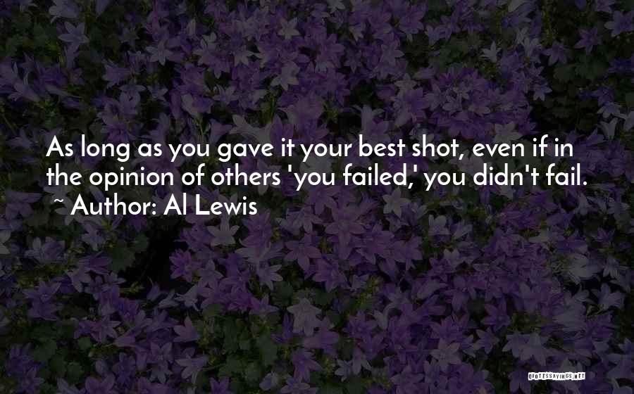 Al Lewis Quotes: As Long As You Gave It Your Best Shot, Even If In The Opinion Of Others 'you Failed,' You Didn't